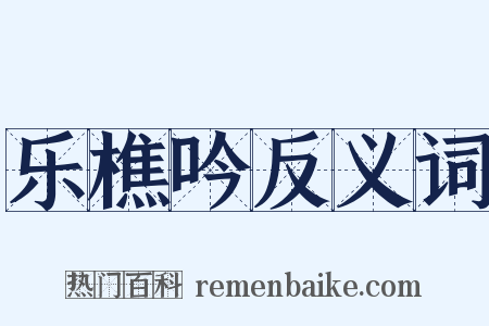 乐樵吟反义词是什么意思的图片